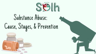 Substance Abuse:
Cause, Stages, & Prevention
 
