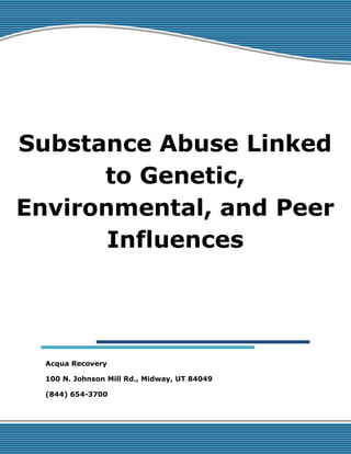 Substance Abuse Linked
to Genetic,
Environmental, and Peer
Influences
Acqua Recovery
100 N. Johnson Mill Rd., Midway, UT 84049
(844) 654-3700
 