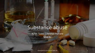 Substance abuse
By Mr. Sushil Sudarshan Humane
MSN Rn
Presentation by Sushil Humane MSN, RN 1
 
