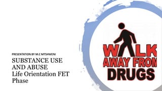 SUBSTANCE USE
AND ABUSE
Life Orientation FET
Phase
 