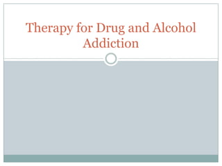 Therapy for Drug and Alcohol
         Addiction
 