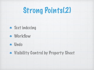Strong Points(2)
Text indexing
Workﬂow
Undo
Visibility Control by Property Sheet
 