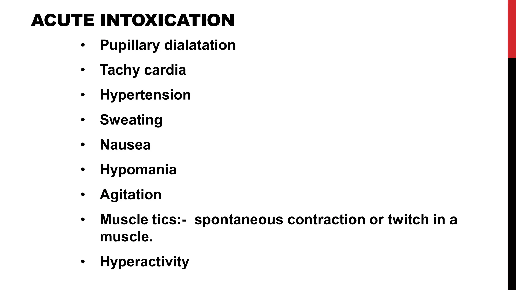 ACUTE INTOXICATION
• Pupillary dialatation
• Tachy cardia
• Hypertension
• Sweating
• Nausea
• Hypomania
• Agitation
• Muscle tics:- spontaneous contraction or twitch in a
muscle.
• Hyperactivity
 