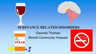 SUBSTANCE RELATED DISORDERS
Owondo Thomas
Bwindi Community Hospital
 