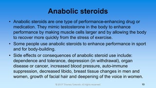Anabolic steroids
• Anabolic steroids are one type of performance-enhancing drug or
medication. They mimic testosterone in...