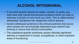 ALCOHOL WITHDRAWAL
• If you drink alcohol heavily for weeks, months, or years, you
may have both mental and physical probl...