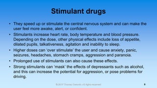 Stimulant drugs
• They speed up or stimulate the central nervous system and can make the
user feel more awake, alert, or c...