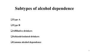 Subtypes of alcohol dependence
Type A
Type B
Affiliative drinkers
Schizoid-isolated drinkers
Gamma alcohol dependence
18
 