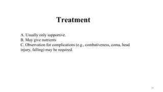 Treatment
A. Usually only supportive.
B. May give nutrients
C. Observation for complications (e.g., combativeness, coma, head
injury, falling) may be required.
24
 