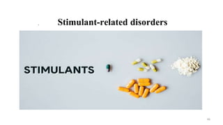 . Stimulant-related disorders
46
 