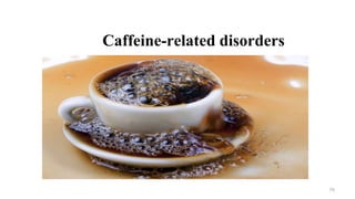 Caffeine-related disorders
70
 