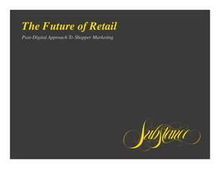 The Future of Retail	

Post-Digital Approach To Shopper Marketing	

 