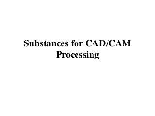Substances for CAD/CAM
Processing
 