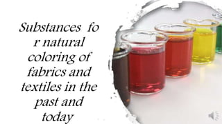 Substances fo
r natural
coloring of
fabrics and
textiles in the
past and
today
 