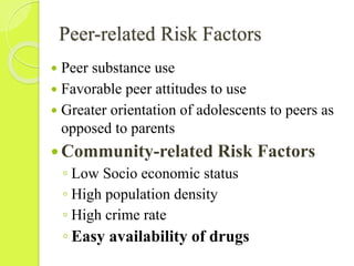 Peer-related Risk Factors
 Peer substance use
 Favorable peer attitudes to use
 Greater orientation of adolescents to p...
