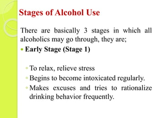 Stages of Alcohol Use
There are basically 3 stages in which all
alcoholics may go through, they are;
 Early Stage (Stage ...