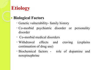 Etiology
 Biological Factors
 Genetic vulnerability- family history
 Co-morbid psychiatric disorder or personality
diso...