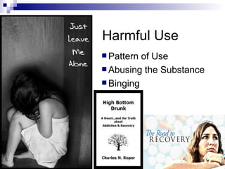 Harmful Use
 Pattern of Use
 Abusing the Substance
 Binging
 