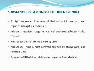 SUBSTANCE USE AMONGST CHILDREN IN INDIA
 A high prevalence of tobacco, alcohol and opioid use has been
reported amongst s...