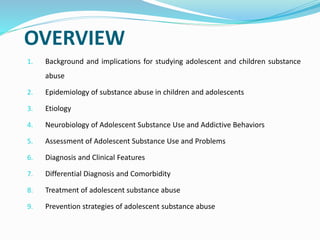 OVERVIEW
1. Background and implications for studying adolescent and children substance
abuse
2. Epidemiology of substance ...