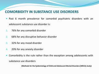 COMORBIDITY IN SUBSTANCE USE DISORDERS
 Past 6 month prevalence for comorbid psychiatric disorders with an
adolescent sub...