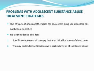 PROBLEMS WITH ADOLESCENT SUBSTANCE ABUSE
TREATMENT STRATEGIES
 The efficacy of pharmacotherapies for adolescent drug use ...