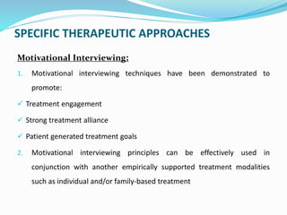 SPECIFIC THERAPEUTIC APPROACHES
Motivational Interviewing:
1. Motivational interviewing techniques have been demonstrated ...