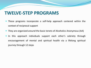 TWELVE-STEP PROGRAMS
 These programs incorporate a self-help approach centered within the
context of reciprocal support
...