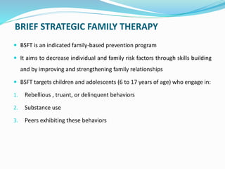 BRIEF STRATEGIC FAMILY THERAPY
 BSFT is an indicated family-based prevention program
 It aims to decrease individual and...