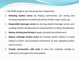  The RHRD program uses five prevention components:
1) Reducing alcohol access by helping communities use zoning and
munic...