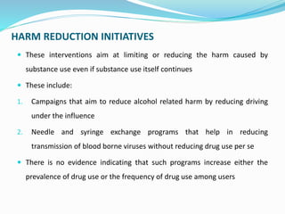 HARM REDUCTION INITIATIVES
 These interventions aim at limiting or reducing the harm caused by
substance use even if subs...