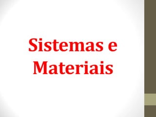 Sistemas e
Materiais
 