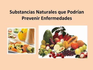 Substancias Naturales que Podrían Prevenir Enfermedades 
