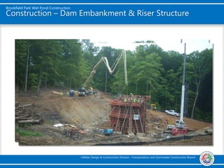 Brookfield Park Wet Pond Construction
Utilities Design & Construction Division- Transportation and Stormwater Construction Branch
Construction – Dam Embankment & Riser Structure
 