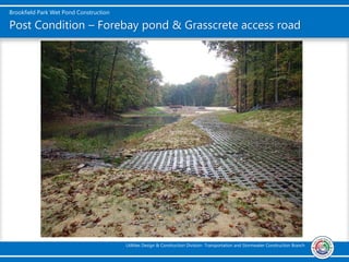 Brookfield Park Wet Pond Construction
Utilities Design & Construction Division- Transportation and Stormwater Construction Branch
Post Condition – Forebay pond & Grasscrete access road
 