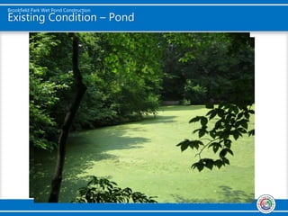 Brookfield Park Wet Pond Construction
Utilities Design & Construction Division- Transportation and Stormwater Construction Branch
Existing Condition – Pond
 
