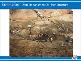 Brookfield Park Wet Pond Construction
Utilities Design & Construction Division- Transportation and Stormwater Construction Branch
Construction – Dam Embankment & Riser Structure
 