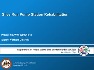 A Fairfax County, VA, publication
Department of Public Works and Environmental Services
Working for You!
Project No. WW-000001-011
December 15, 2017
Giles Run Pump Station Rehabilitation
Mount Vernon District
 