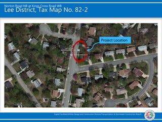 Norton Road NB at Kings Cross Road WB
Capital Facilities/Utilities Design and Construction Division/Transportation & Stormwater Construction Branch
Lee District, Tax Map No. 82-2
Project Location
 