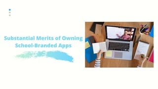 Substantial Merits of Owning
School-Branded Apps
 