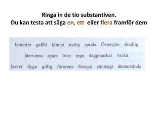 Ringa in de tio substantiven.
Du kan testa att säga en, ett eller flera framför dem

 