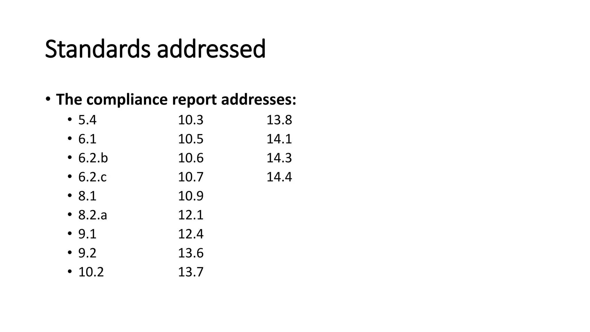 Standards addressed
• The compliance report addresses:
• 5.4 10.3 13.8
• 6.1 10.5 14.1
• 6.2.b 10.6 14.3
• 6.2.c 10.7 14.4
• 8.1 10.9
• 8.2.a 12.1
• 9.1 12.4
• 9.2 13.6
• 10.2 13.7
 