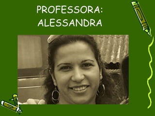 PROFESSORA:
ALESSANDRA
 