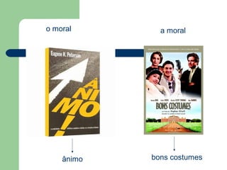 o moral       a moral




    ânimo   bons costumes
 