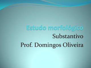 Substantivo
Prof. Domingos Oliveira
 