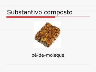 Substantivo composto pé-de-moleque 