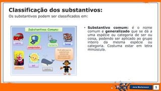 Jens Martensson
• Substantivo comum: é o nome
comum e generalizado que se dá a
uma espécie ou categoria de ser ou
coisa, podendo ser aplicado ao grupo
inteiro da mesma espécie ou
categoria. Costuma estar em letra
minúscula.
5
Classificação dos substantivos:
Os substantivos podem ser classificados em:
 
