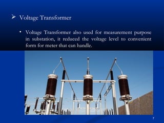 7
 Voltage Transformer
• Voltage Transformer also used for measurement purpose
in substation, it reduced the voltage leve...