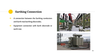 Earthing Connection
◉ A connection between the Earthing conductors
and Earth mat/earthing electrodes.
◉ Equipment connection with Earth electrode or
earth mat.
48
 