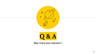 Q & A
May I have your attention ?
98
 